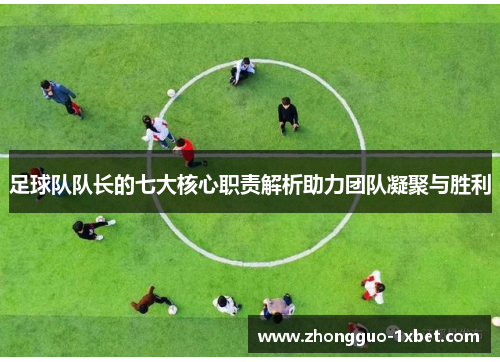 足球队队长的七大核心职责解析助力团队凝聚与胜利 足球队队长的七大核心职责解析助力团队凝聚与胜利