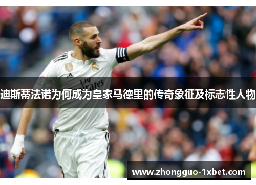 迪斯蒂法诺为何成为皇家马德里的传奇象征及标志性人物 迪斯蒂法诺为何成为皇家马德里的传奇象征及标志性人物