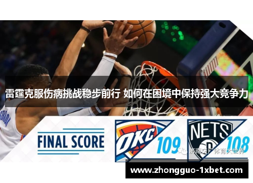 雷霆克服伤病挑战稳步前行 如何在困境中保持强大竞争力 雷霆克服伤病挑战稳步前行 如何在困境中保持强大竞争力