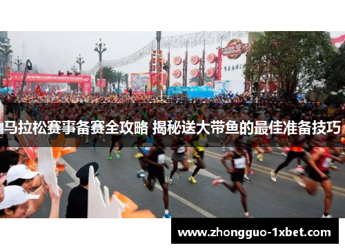 马拉松赛事备赛全攻略 揭秘送大带鱼的最佳准备技巧