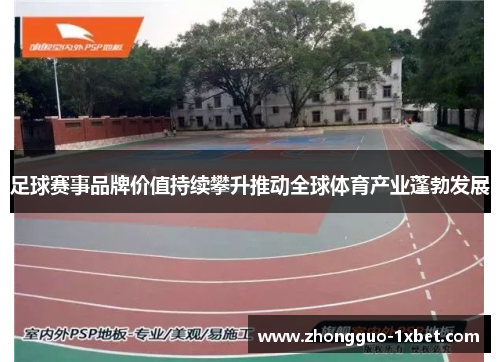 足球赛事品牌价值持续攀升推动全球体育产业蓬勃发展