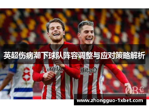 英超伤病潮下球队阵容调整与应对策略解析