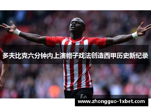 多夫比克六分钟内上演帽子戏法创造西甲历史新纪录