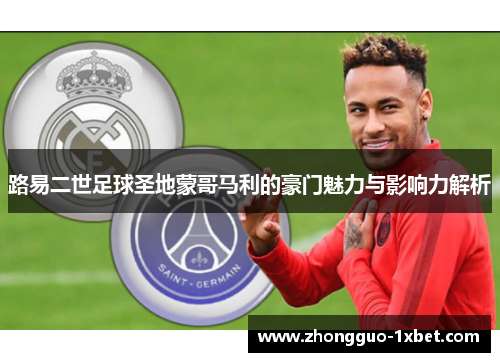 路易二世足球圣地蒙哥马利的豪门魅力与影响力解析